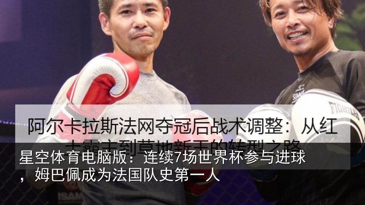 星空体育电脑版:连续7场世界杯参与进球,姆巴佩成为法国队史第一人