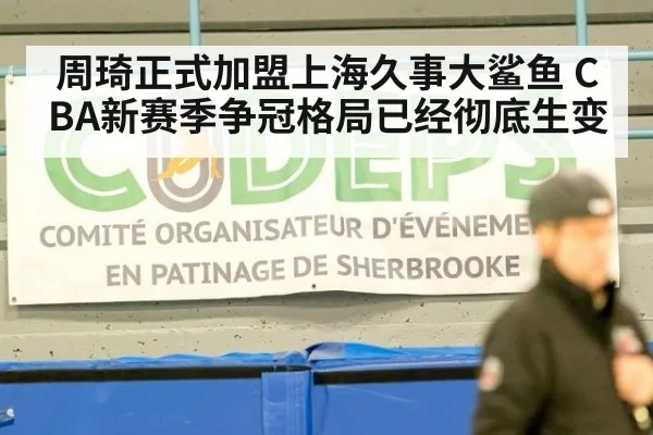 周琦正式加盟上海久事大鲨鱼 CBA新赛季争冠格局已经彻底生变